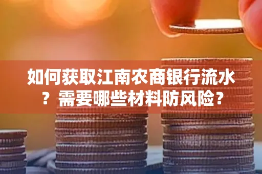如何获取江南农商银行流水?需要哪些材料防风险?