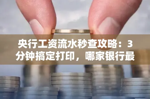 央行工资流水秒查攻略:3分钟搞定打印,哪家银行最快?