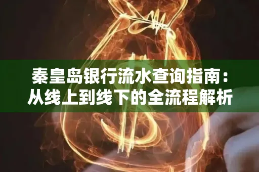 秦皇岛银行流水查询指南:从线上到线下的全流程解析
