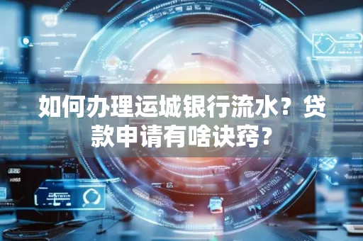 如何办理运城银行流水?贷款申请有啥诀窍?