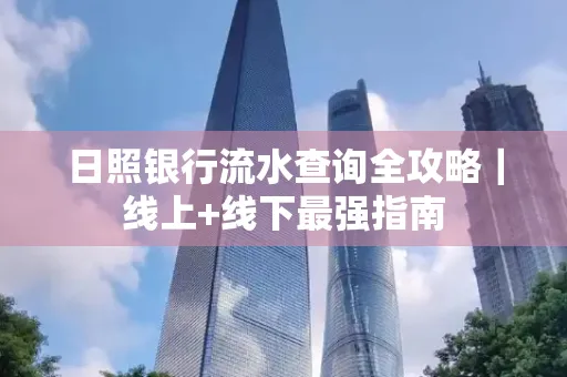 日照银行流水查询全攻略|线上+线下最强指南