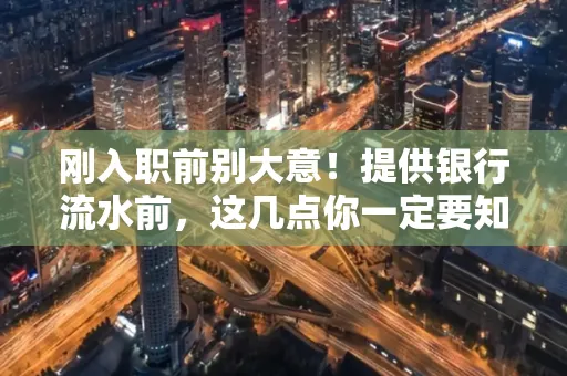 刚入职前别大意!提供银行流水前,这几点你一定要知道