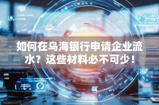如何在乌海银行申请企业流水?这些材料必不可少!