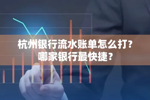 杭州银行流水账单怎么打?哪家银行最快捷?