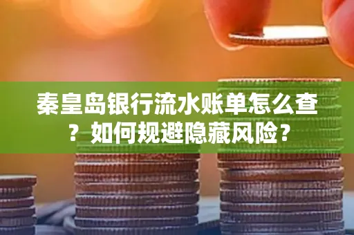 秦皇岛银行流水账单怎么查?如何规避隐藏风险?