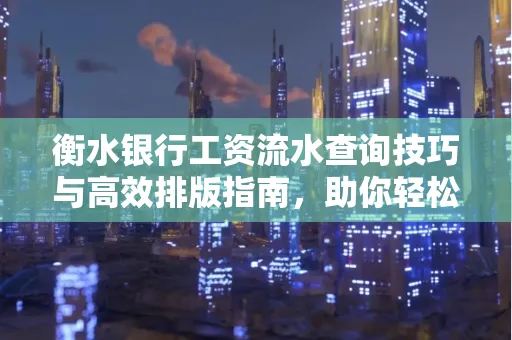 衡水银行工资流水查询技巧与高效排版指南,助你轻松通过贷款审批