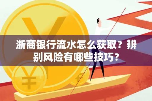 浙商银行流水怎么获取?辨别风险有哪些技巧?