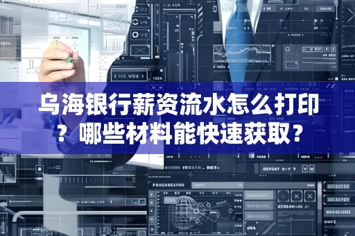 乌海银行薪资流水怎么打印?哪些材料能快速获取?