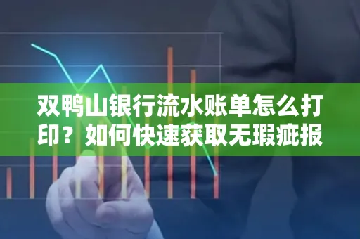双鸭山银行流水账单怎么打印?如何快速获取无瑕疵报告?