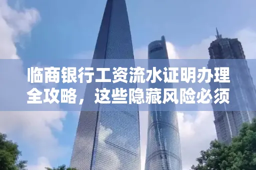 临商银行工资流水证明办理全攻略,这些隐藏风险必须提前规避!