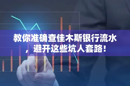 教你准确查佳木斯银行流水,避开这些坑人套路!