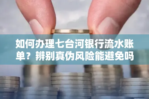 如何办理七台河银行流水账单?辨别真伪风险能避免吗?