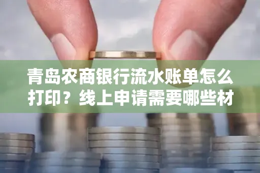 青岛农商银行流水账单怎么打印?线上申请需要哪些材料?