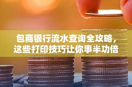 包商银行流水查询全攻略,这些打印技巧让你事半功倍