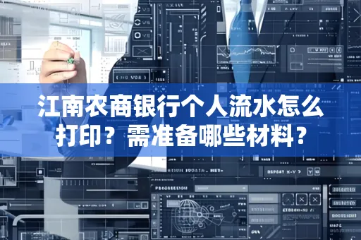 江南农商银行个人流水怎么打印?需准备哪些材料?
