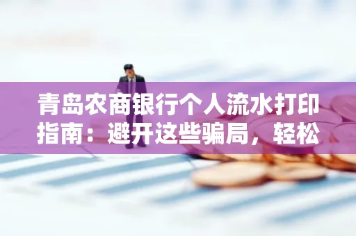 青岛农商银行个人流水打印指南:避开这些骗局,轻松搞定!