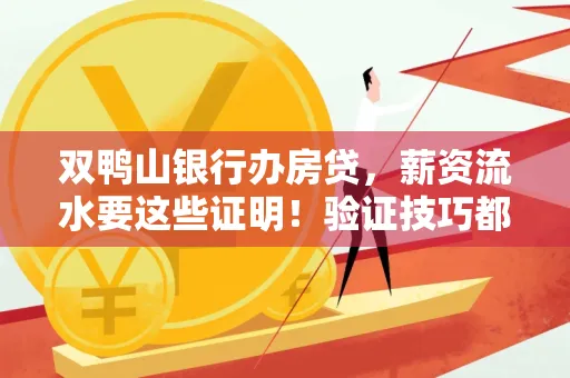 双鸭山银行办房贷,薪资流水要这些证明!验证技巧都在这里!