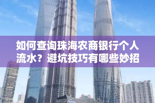 如何查询珠海农商银行个人流水?避坑技巧有哪些妙招?