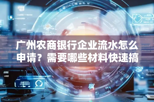 广州农商银行企业流水怎么申请?需要哪些材料快速搞定?