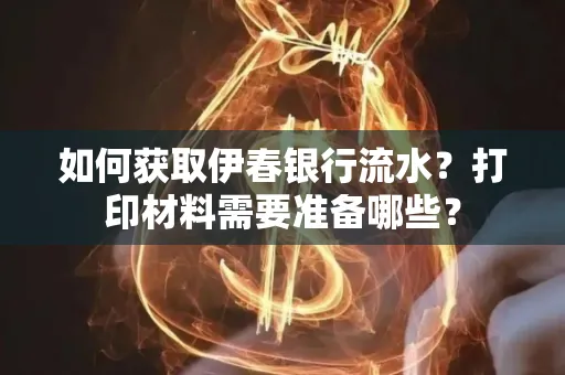 如何获取伊春银行流水？打印材料需要准备哪些？