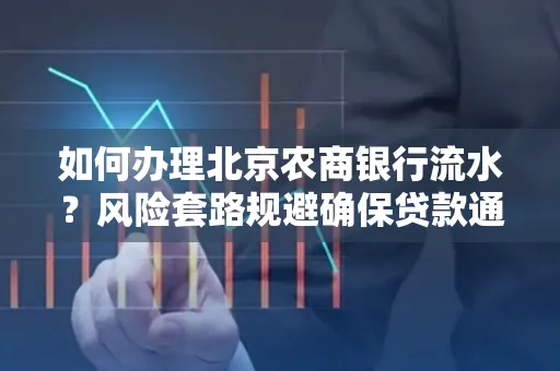 如何办理北京农商银行流水?风险套路规避确保贷款通过?